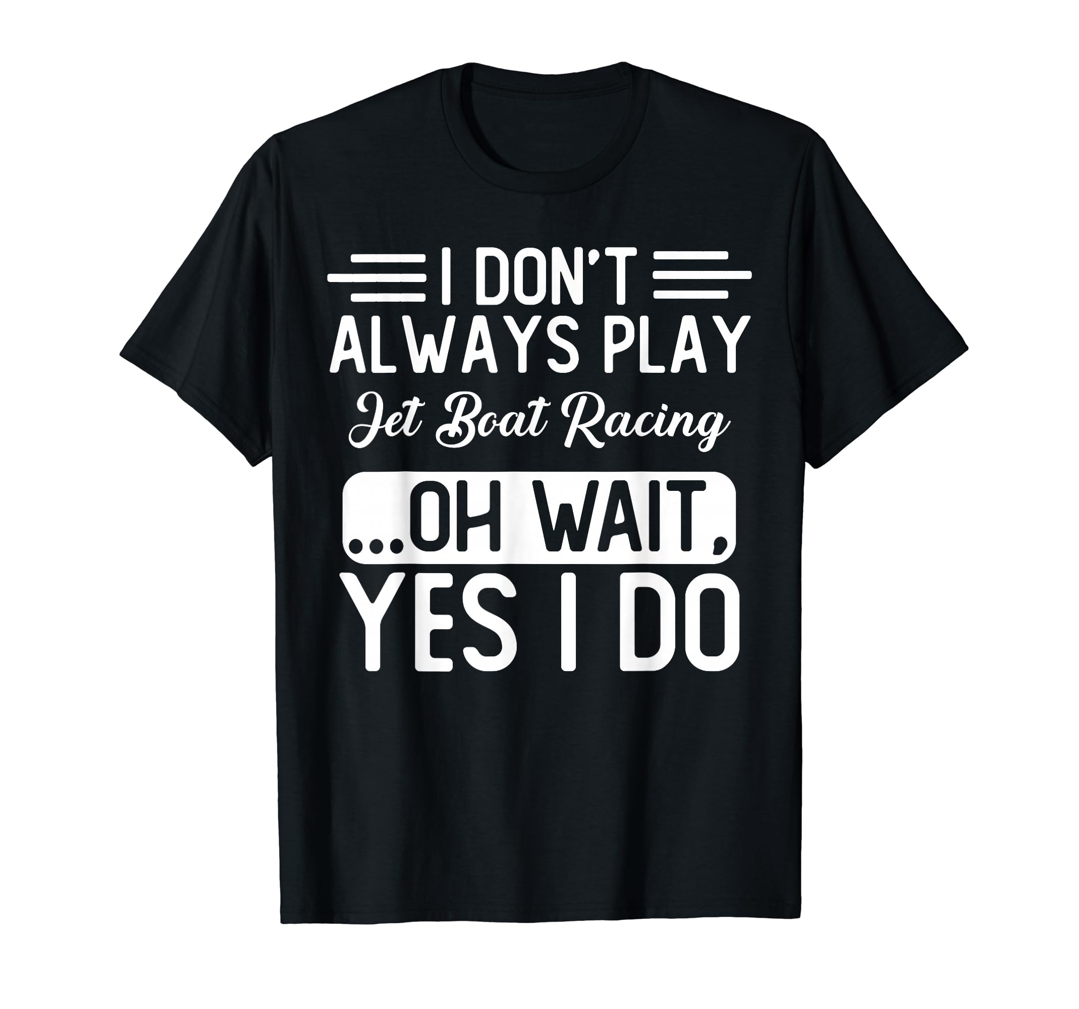 

I don t always jet boat race... Oh wait, yes I do T-Shirt