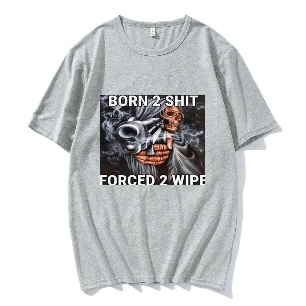 Anime Born To Shit Forced To Wipe Skeleton T Shirt High Quality Cotton Short Sleeve T-shirt Men Women Casual Oversized T-shirts
