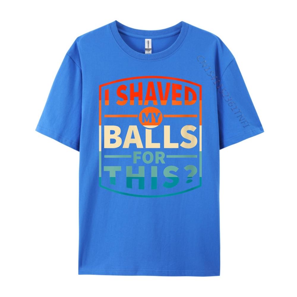 Funny Statement Designswomens I Shaved My Balls For This Sarcasm Funny Adult Grpahic Tee T Shirt Printed