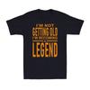 I'm Not Getting Old I'm Becoming A Legend Funny Saying Gift Men's Cotton T-Shirt Unisex T-Shirt