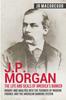 Libro J.P. Morgan - The Life and Deals of America's Banker : Insight and Analysis Into the Founder of Modern Finance and the American Banking System : 2