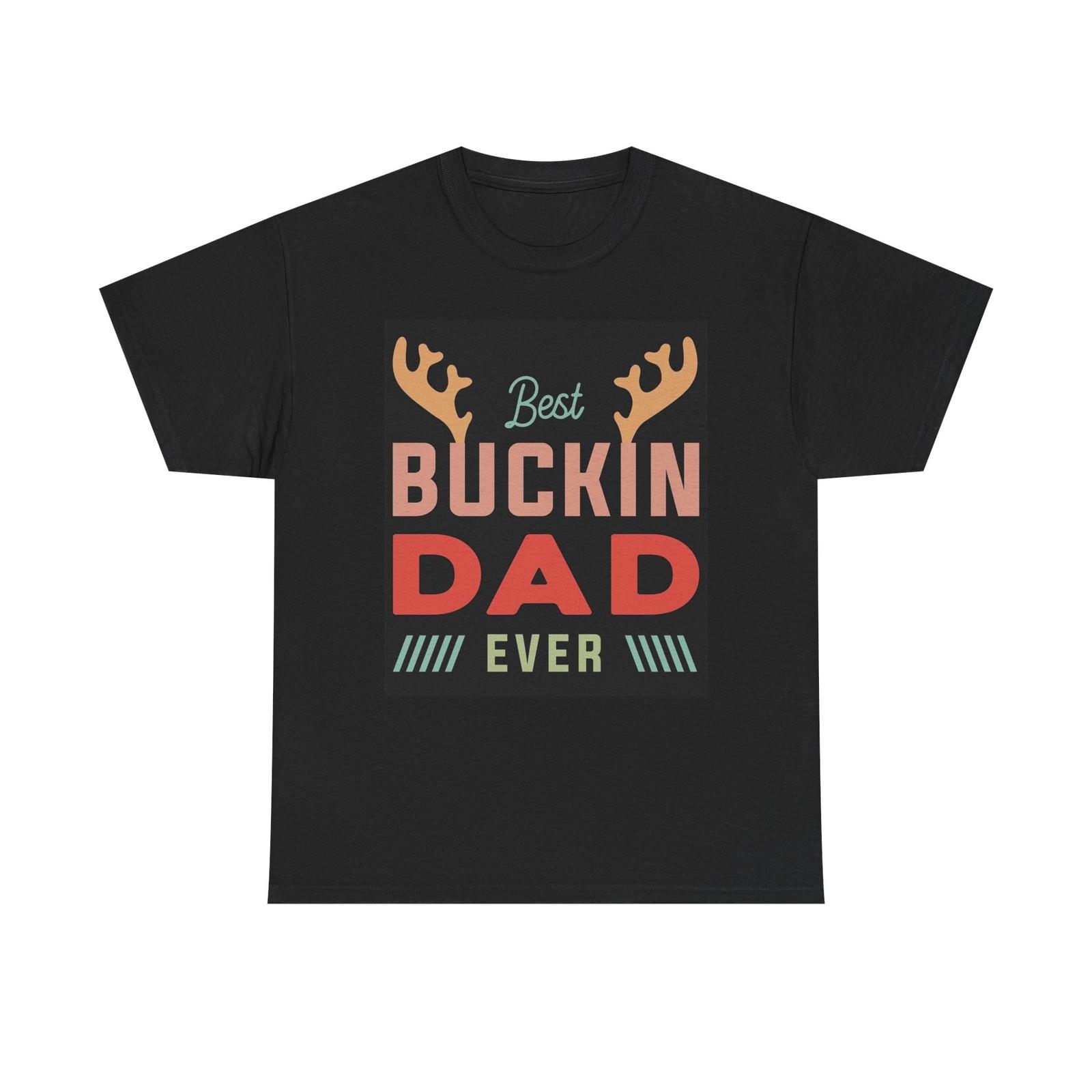 Best Buckin Dad Ever Graphic T Shirt Mens Womens Tees Top Gift Unisex Heavy Cotton Tee XL