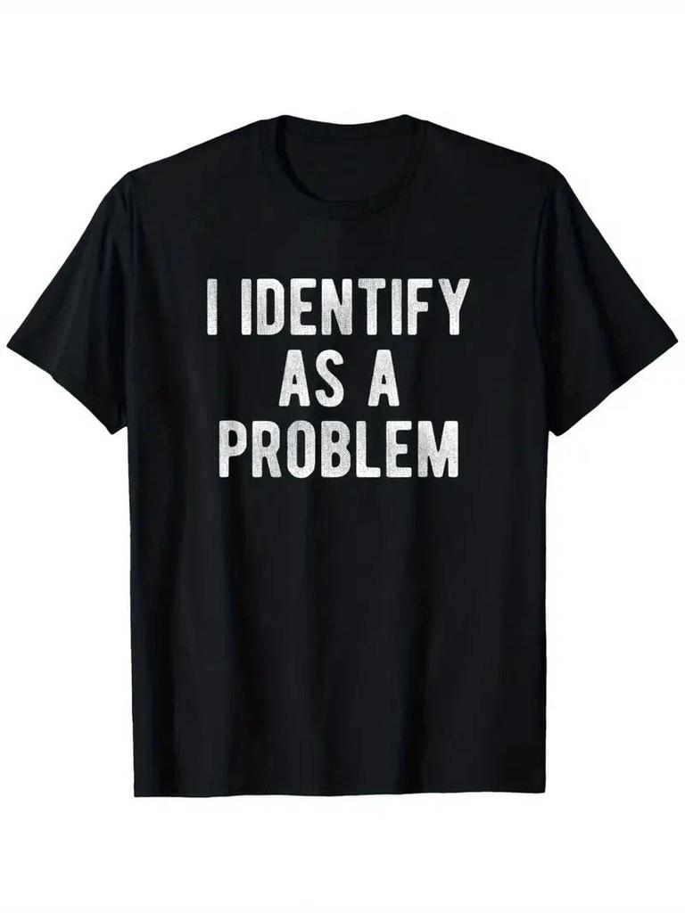 I Identify As A Problem Funny Sarcastic Humor T-Shirt - 100% Cotton 220gsm Heavy