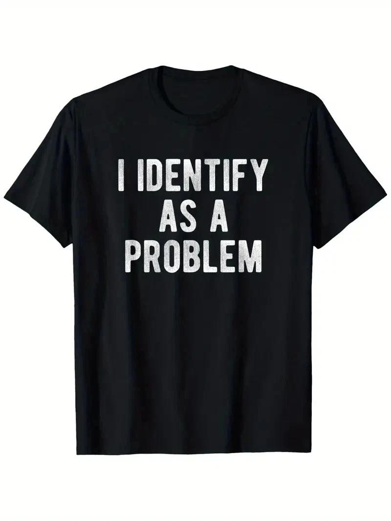 I Identify As A Problem Funny Sarcastic Humor T-Shirt - 100% Cotton 220gsm Heavy 3XL