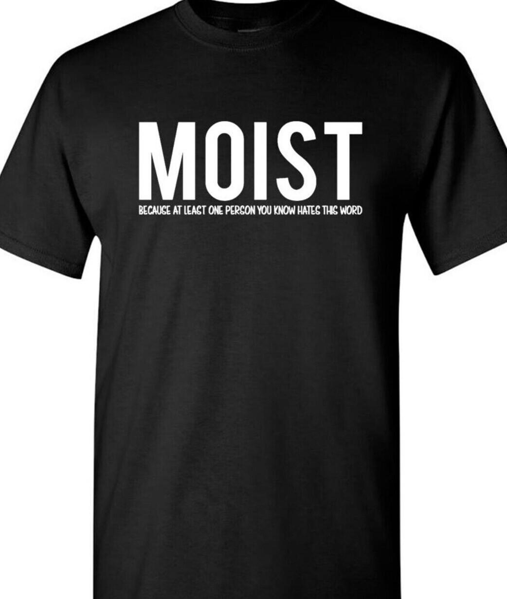 MOIST...because at least one person you know hates the word.. funny T Shirt Mens Womens Tees Top tee S