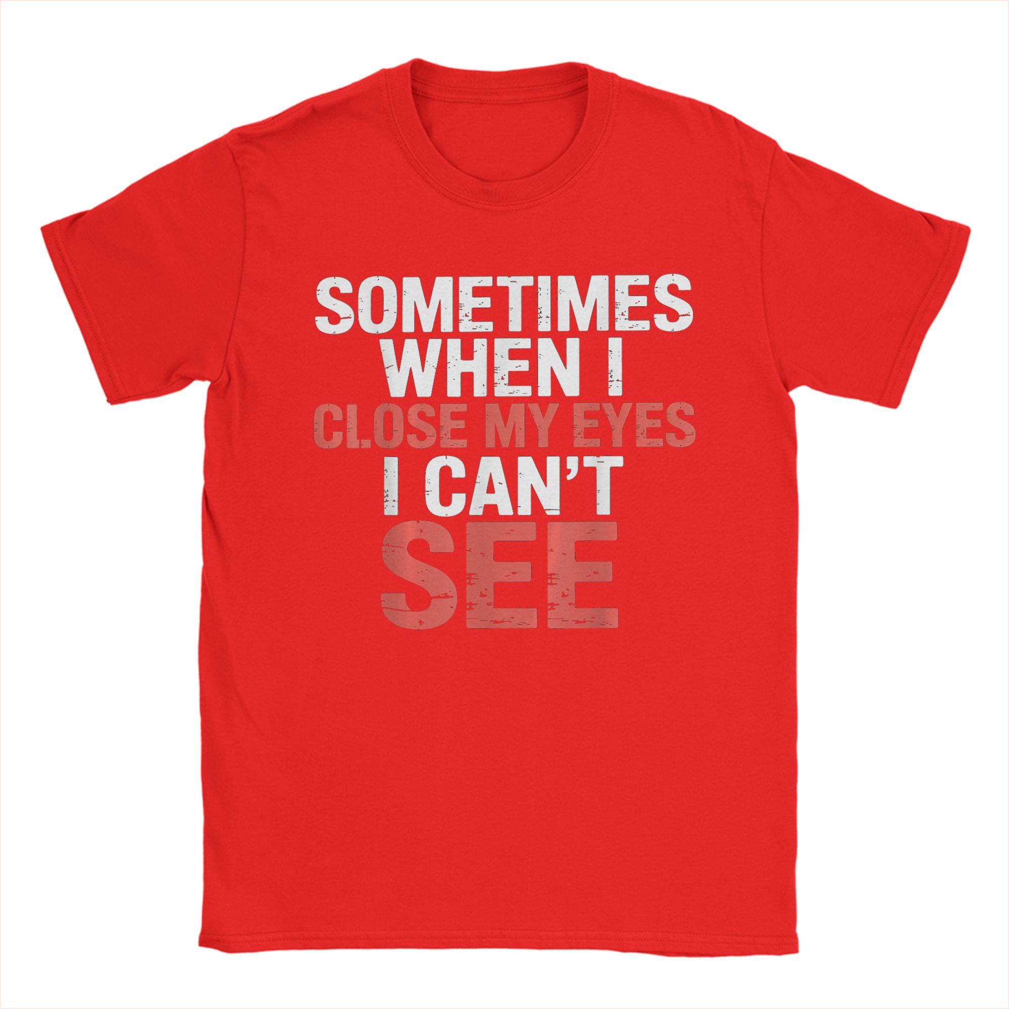 Harajuku TShirt Summer Sometimes When I Close My Eyes I Cant See T Shirts  Cotton Tee Shirt for Unisexs Short Sleeve Top Tees S