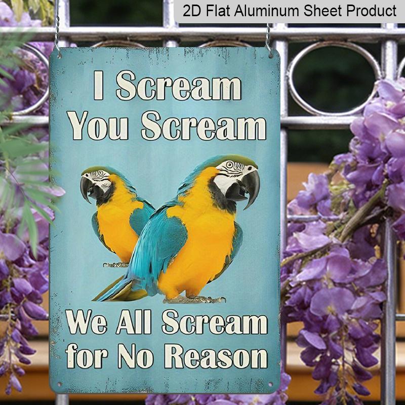 2D Flach, Lustiges "Ich schreie, du schreist, wir alle schreien ohne Grund" Papagei Ara Aluminiumschild - Vintage 7,87*11,8 Zoll Wanddekor für Zuhause, Küche