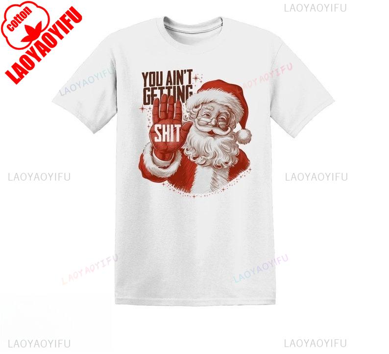 

You Aint Getting Funny Santa Christmas Regular High Quality Cotton Tops Tee Shirt Unique Leisure Pair Unisex graphic t shirts 4XL