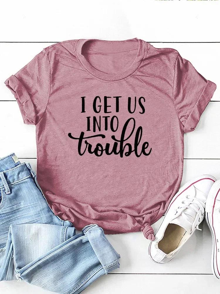 I Get Us Into Trouble Letter Print Women T Shirt Short Sleeve O Neck Loose Women Tshirt Ladies Tee Shirt Tops Camisetas Mujer
