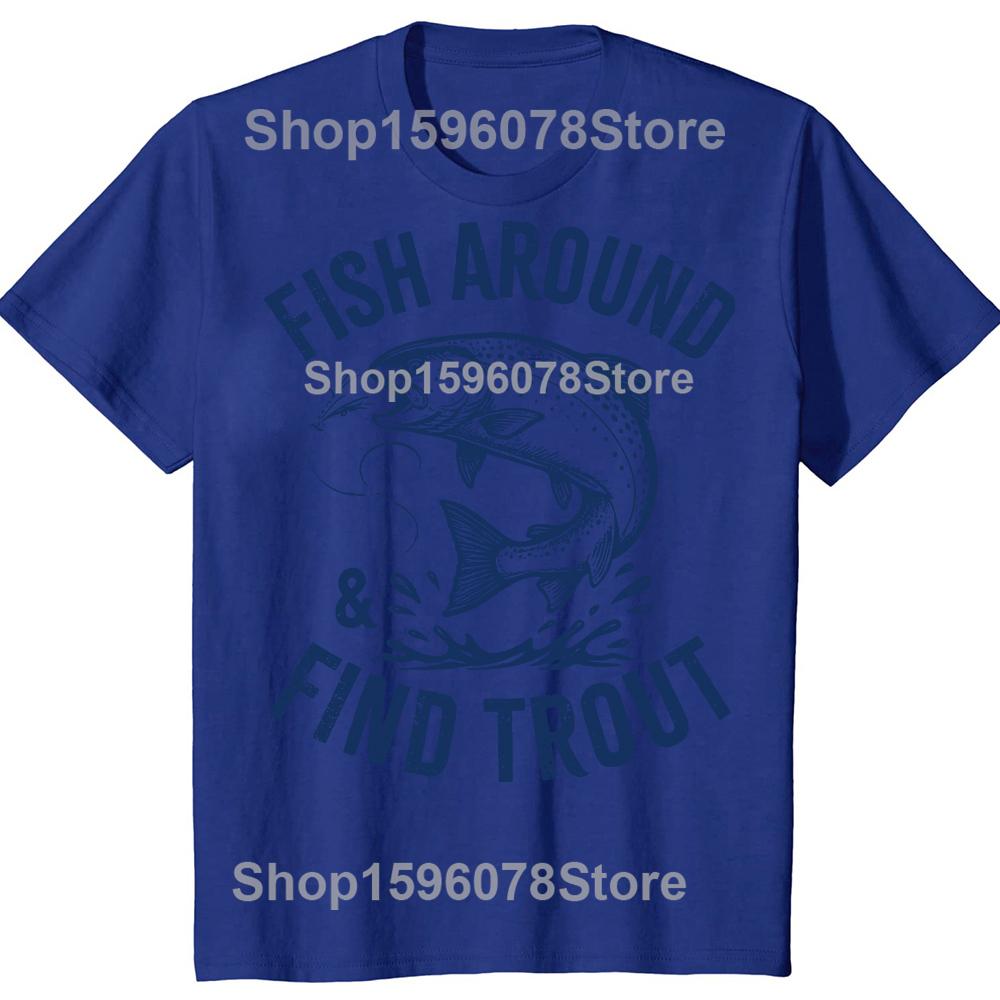 Fish Around Find Trout Funny Fishing Fathers Day Dad Tshirts Men Casual Tshirt 100 Cotton Loose Oversized T Shirt Summer