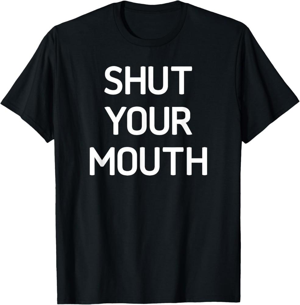 

Shut Your Mouth, Funny, Jokes, Sarcastic Sayings T-Shirt Unisex T-Shirt XXXL