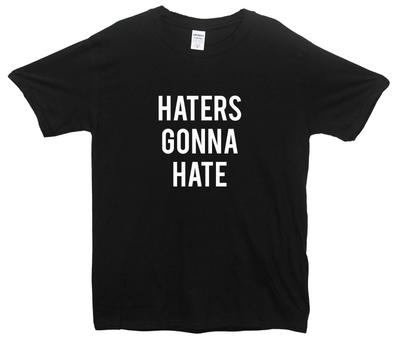 Haters Gonna Hate T-Shirt