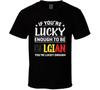 If You're Lucky Enough To Be Belgian You're Lucky Enough T Shirt