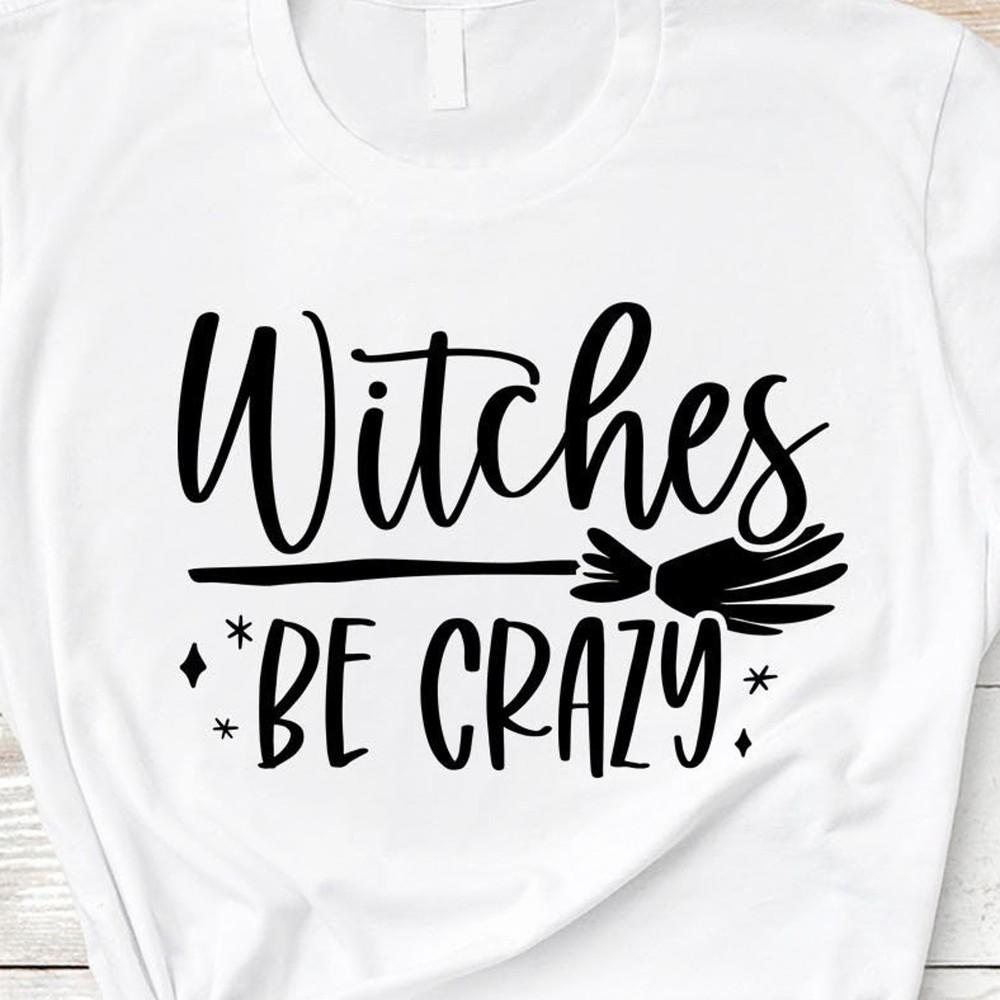 

Halloween Witch Shirt, Funny Saying Shirt, Witches Be Crazy Shirt, Halloween #26 Unisex T-Shirt XXXL