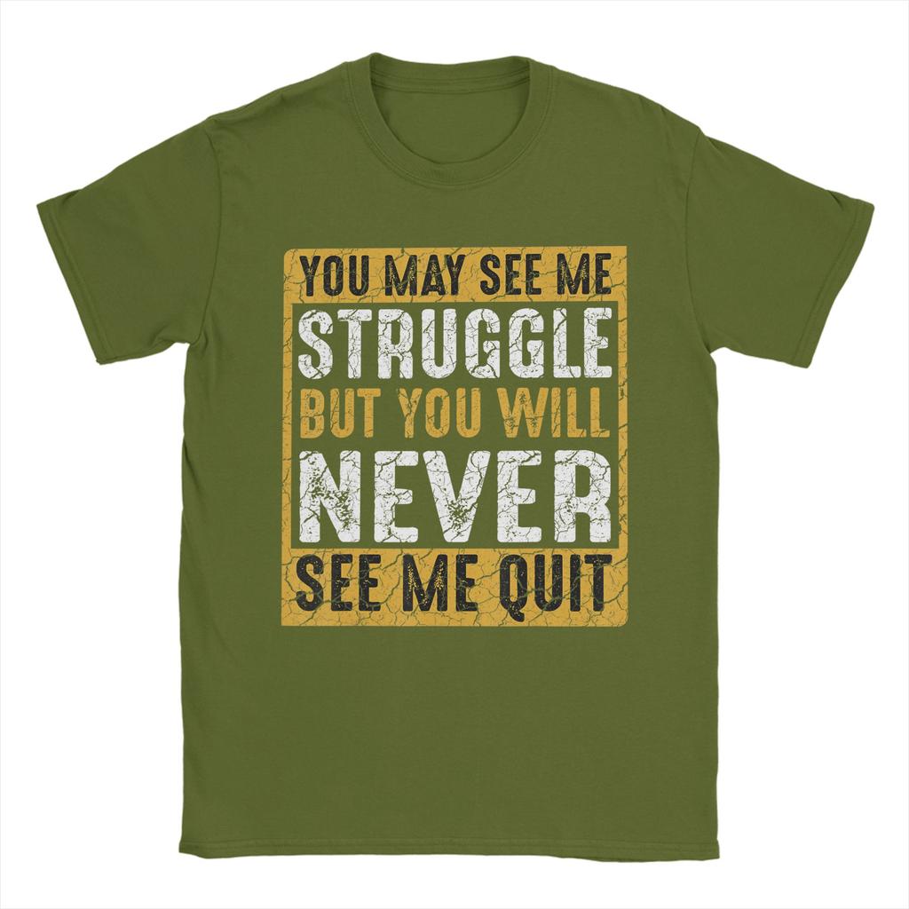 Unisex You May See Me Struggle But You Will Never See Me Quit Quote T Shirts Cotton Tees Summer Street Style Short Sleeves TShirt