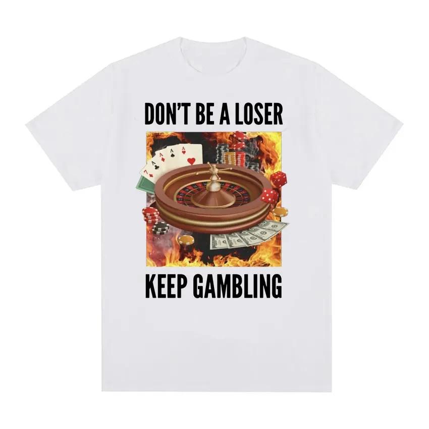 Don't Be A Loser Keep Gambling Unisex Meme T-Shirt Roulette and Poker Graphic Tshirts for Men Vintage Oversized Women T Shirt