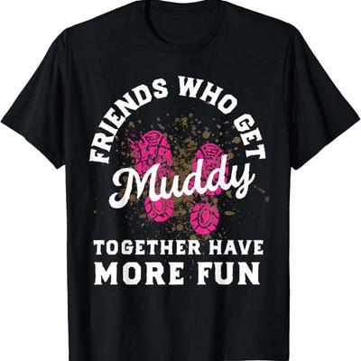 Friends Who Get Muddy Together Have Fun Mud Run T Shirt Women