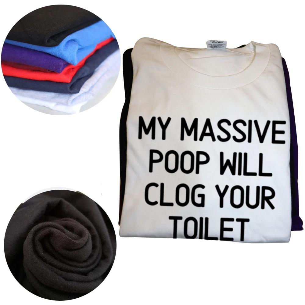 Funny My Massive Poop Will Clog Your Toilet T Shirts Summer Graphic Cotton Streetwear Short Sleeve Birthday Gifts T-shirt Men