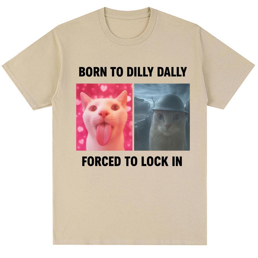Born To Dilly Dally Forced To Lock in Funny Meme T-Shirts Humor Cat Graphic Fashion T Shirts Men Women Oversized Cotton T-shirt