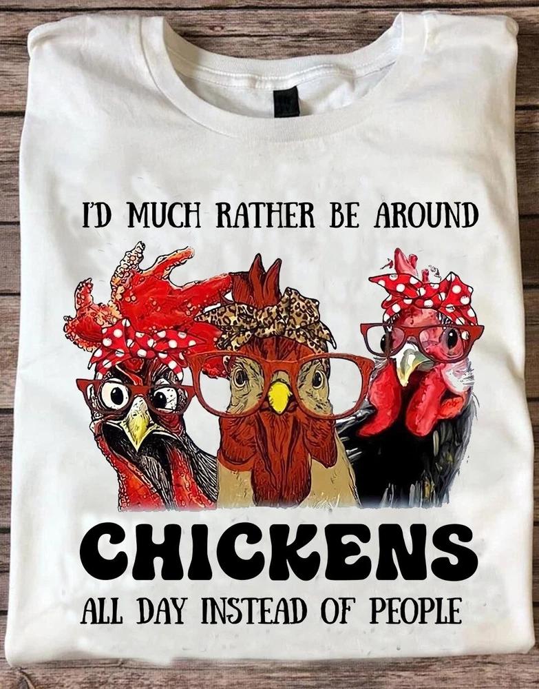 Id Much Rather Be Around Chickens TShirt Funny Farmer Love Chickens S5XL S