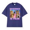 Existence Is Pain Funny Cute Cat Meme Tshirts Unisex Women Clothing Fashion Kawaii Cotton T Shirt High Quality Summer Tops Tshirt
