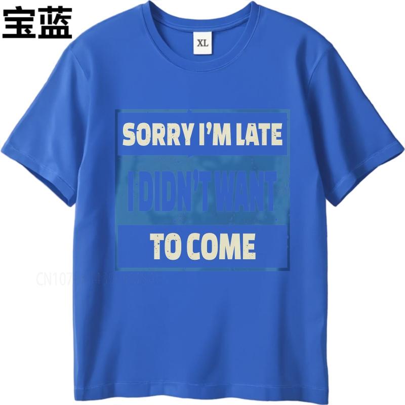 Oversized summer Man tshirt Sorry Im Late I Didnt Want To Come Short Sleeve Printed Round Neck tops cotton teeshirt for him