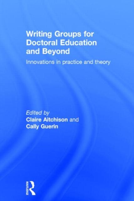 The Writing Groups for Doctoral Education and Beyond : Innovations In Practice and Theory Book