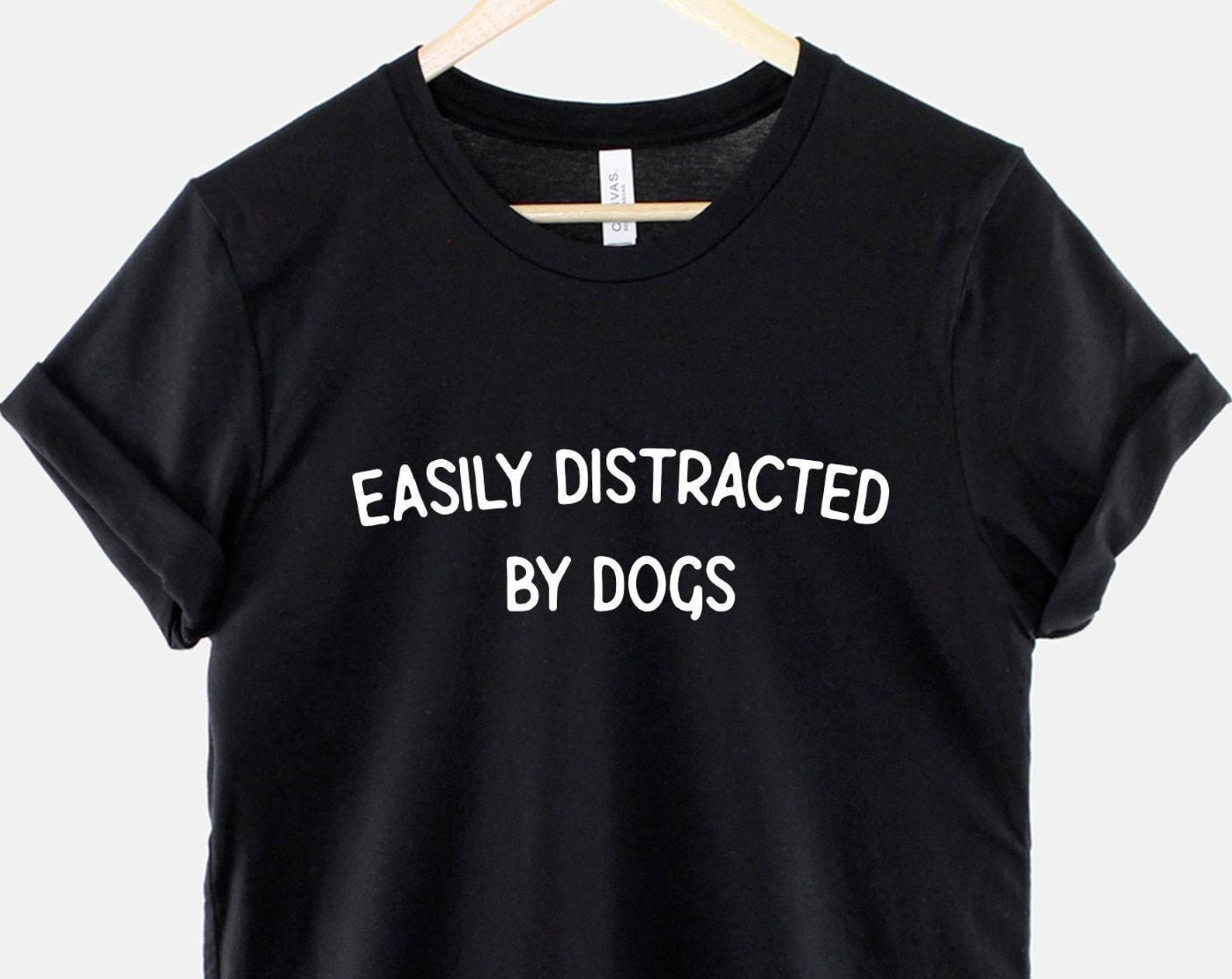 Easily Distracted by Dogs T-Shirt, Funny Dog Lover Shirt, Dog Mom Graphic Tee, Dog Lover Gift Top 3XL