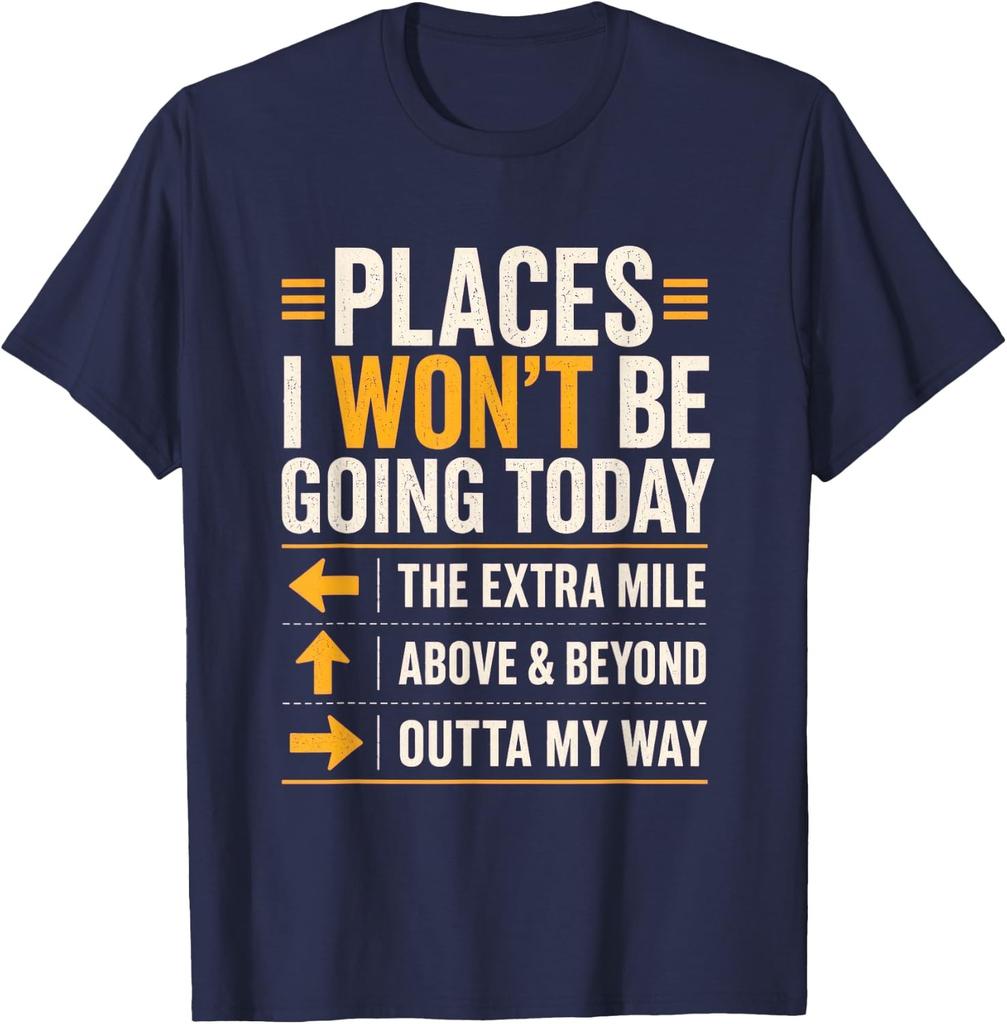 Places I Won't Be Going Today Extra Mile Above and Beyond T-Shirt