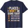 Places I Won't Be Going Today Extra Mile Above and Beyond T-Shirt