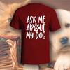 Ask Me About My Dog T-Shirt | Pick Your Color! | Dog/Cat Mom