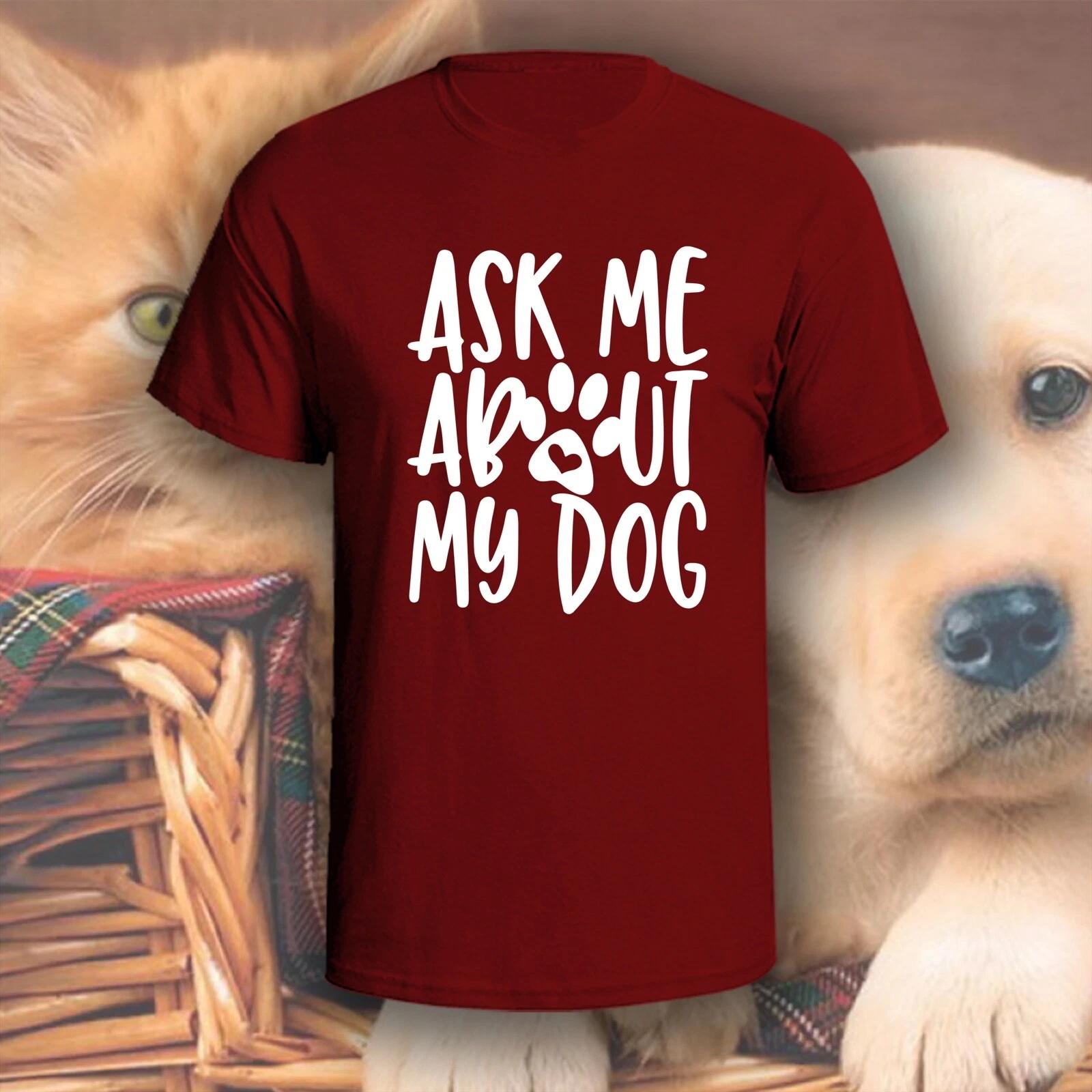 Ask Me About My Dog T-Shirt | Pick Your Color! | Dog/Cat Mom XL