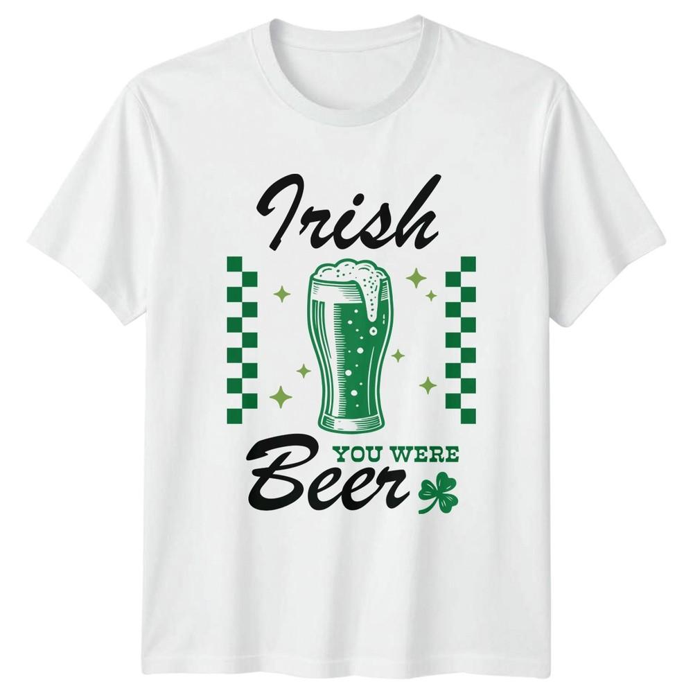 Irish You Were Beer TShirt St Patricks Day Drinking Gift For Him And Her S