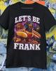 Let's Be Frank Dachshund Hot Dog Meme Shirt Wiener Dog Dad Joke Tee