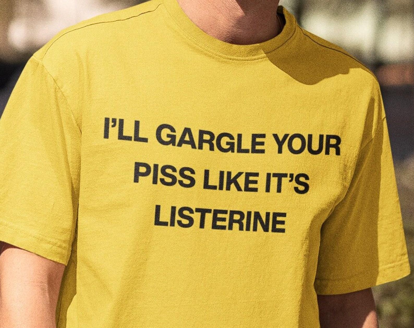 I ll Gargle Your Piss T-Shirt Y2K Funny Meme Shirt / Weirdcore Clothing / Oddly Specific / Unhinged Shirt / Sassy Shirt / Joke Shirt S
