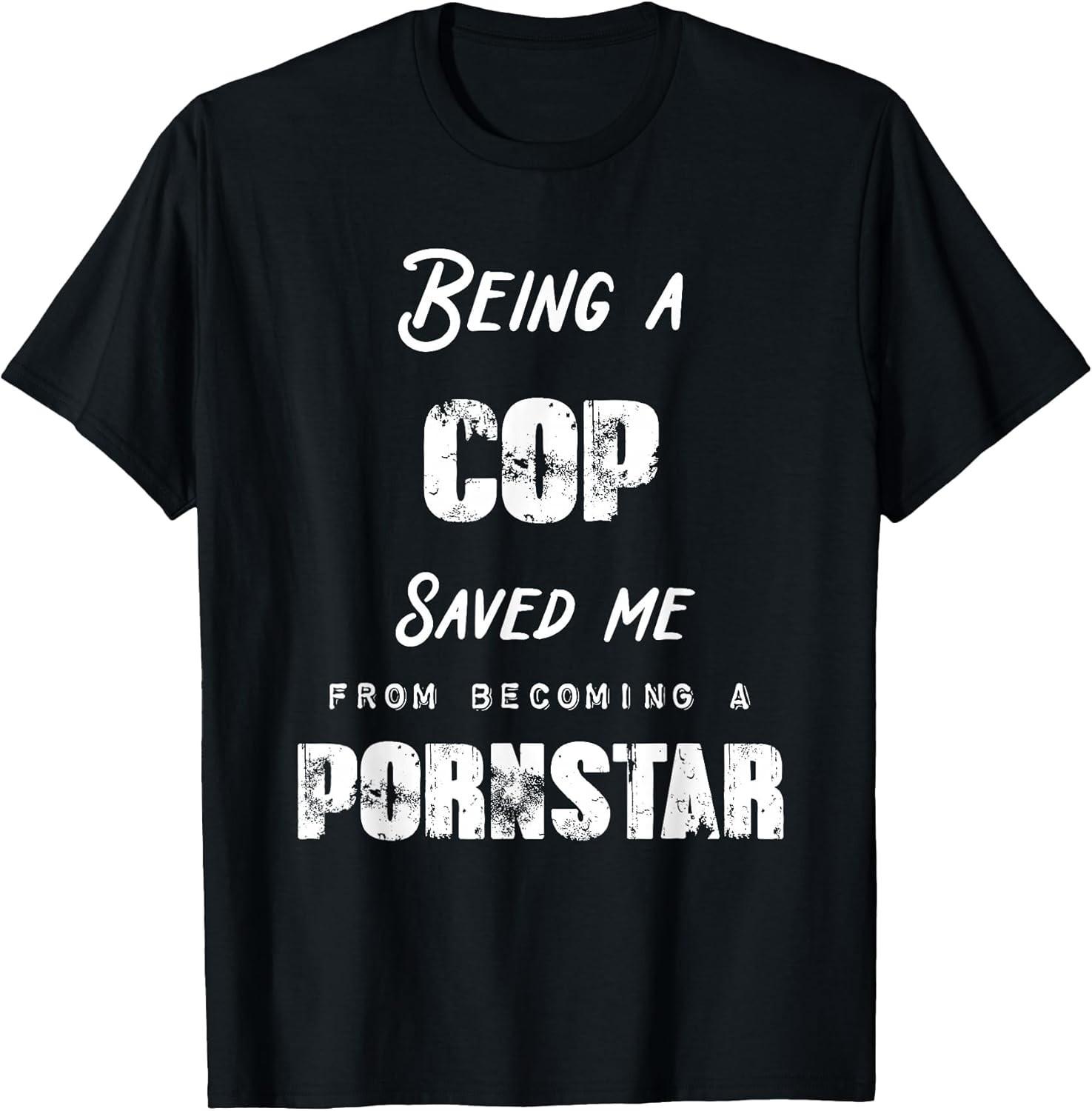 NEW LIMITED! Funny Being A Cop Saved Me from Becoming P0rnstar Tee - MADE IN USA L
