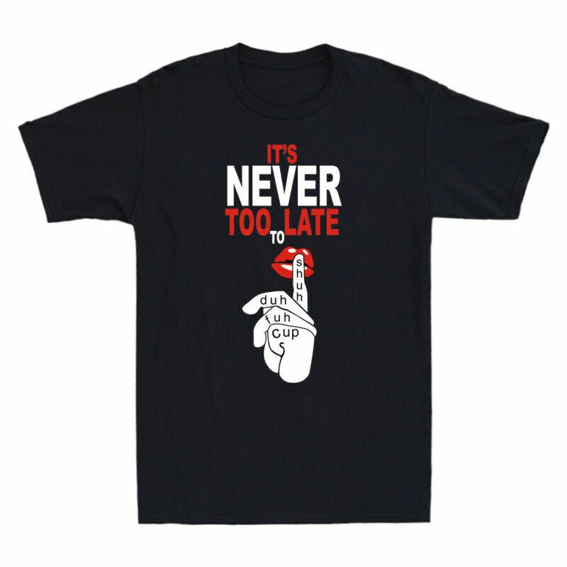 Tshirt Fuh Cotton Graphic To Funny Shuh Late Too Lips Never Its Cup Duh Unisexs S