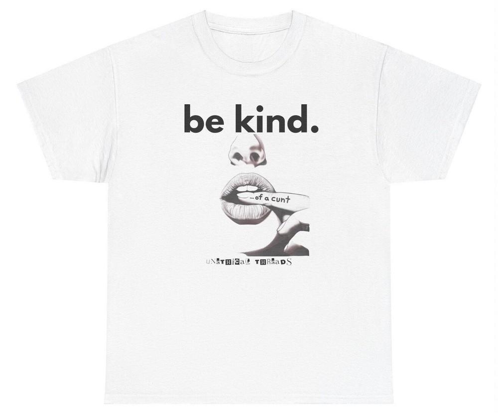 Be Kind Of A C*nt T Shirt Funny Y2K Offensive Silly Ironic Humor Meme Gift Tee Unisex T-Shirt XXXL