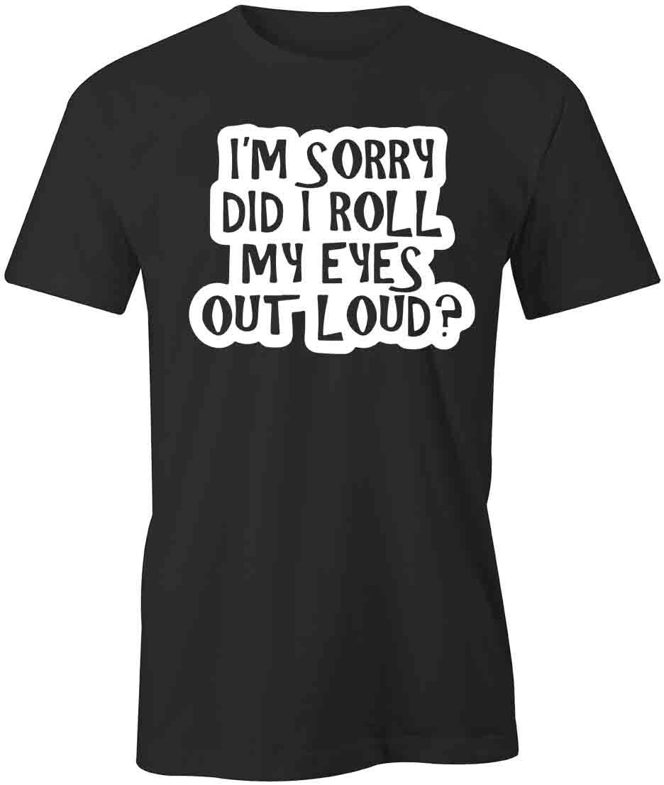 I m Sorry Did I Roll My Eyes Short Sleeved Cotton CLOTHING SARCASTIC S1BSA896 XL