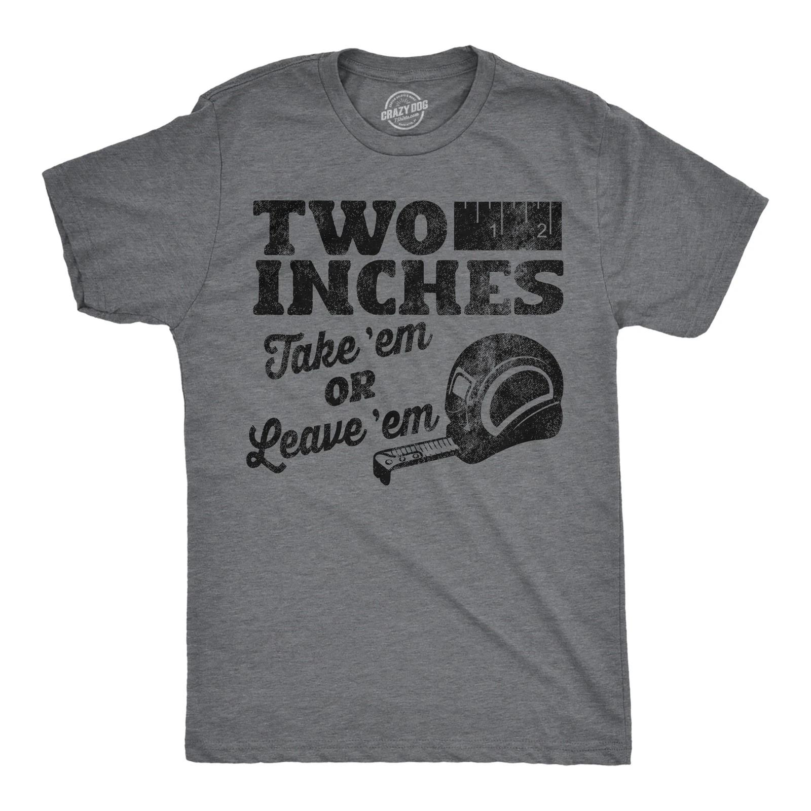 Mens Funny T Shirts Two Inches Take Em Or Leave Em Sarcastic Graphic Novelty Tee XXL