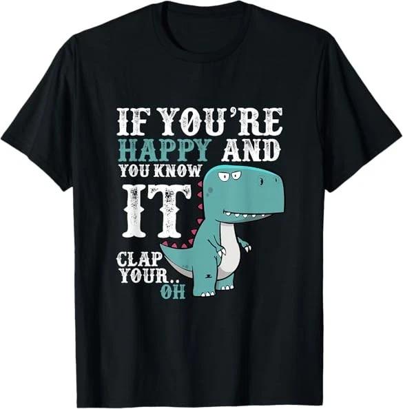 If You re Happy and You Know It Clap Your Oh - Funny Trex Tee T-Shirt S-5XL XL