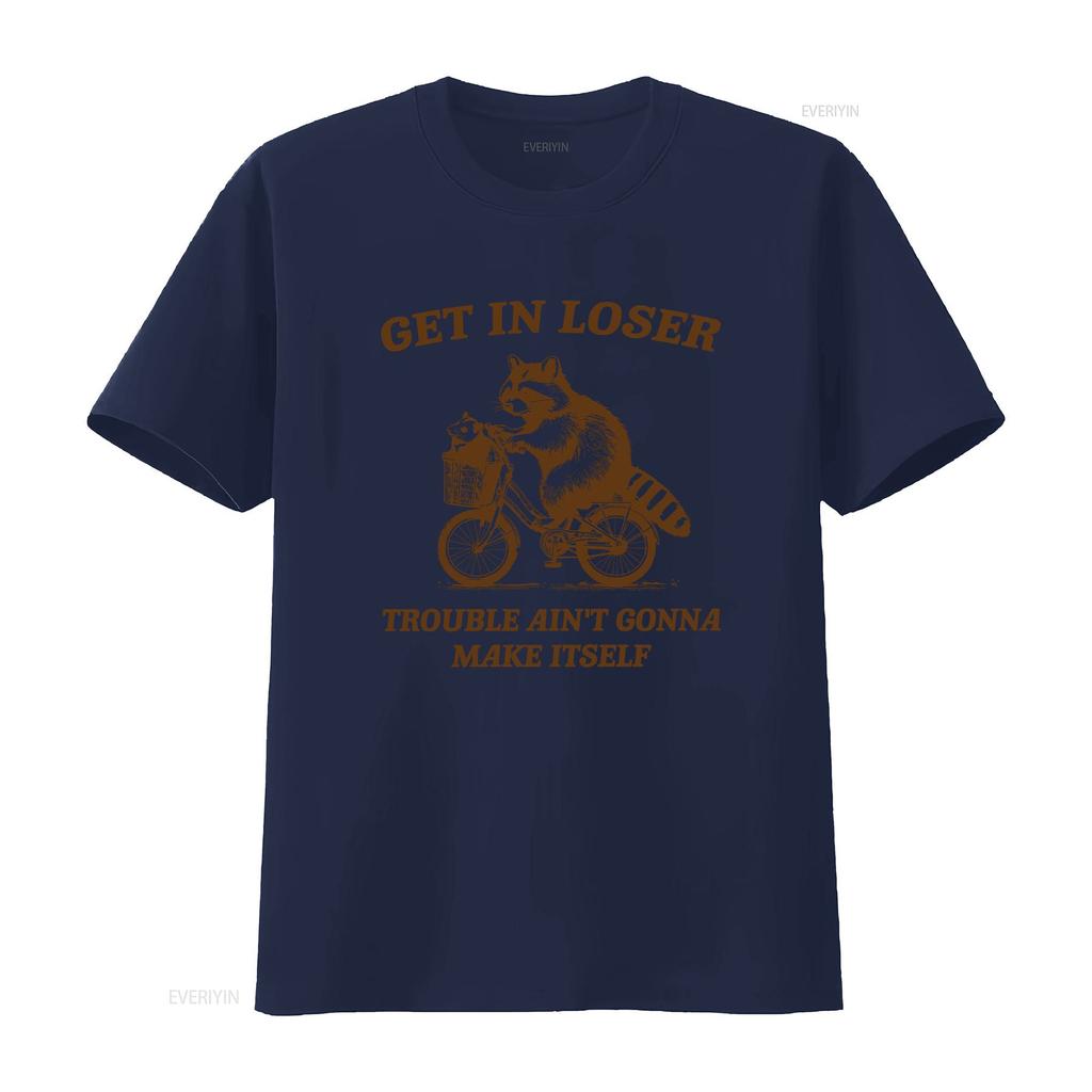 Get In Loser Trouble Aint Gonna Make Itself T Shirt Funny Raccoon Meme Trash Panda Merch SweaT Opossum Vintage Washed