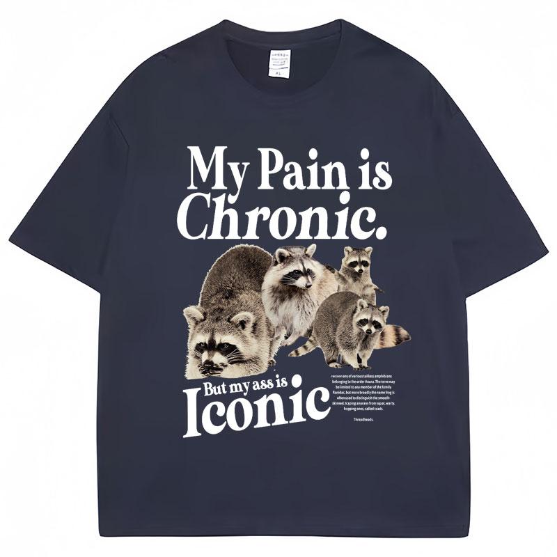 Funny Raccoon Meme T Shirt My Pain Is Chronic But My Ass Is Iconic Print Tees Men Women Fashion Casual Pure Loose T-Shirt