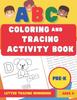 The ABC Coloring and Tracing Activity Book : Preschool Alphabet Workbook For Ages 3 - 5 Book