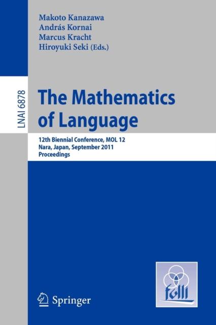 The The Mathematics of Language : 12th Biennial Conference, MOL 12, Nara, Japan, September 6-8, 2011, Proceedings : 6878 Book