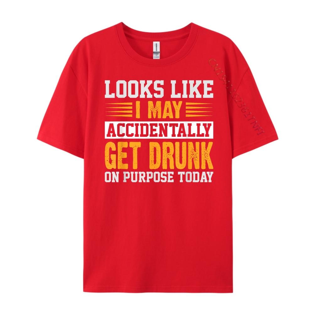 

Looks Like I May Accidentally Get Drunk On Purpose Alcohol Blank T Shirt 100 Cotton Streetwear Men Mardi Gras S