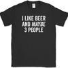 I LIKE BEER and MAYBE 3 PEOPLE T-Shirt Funny Drinking Humor Novelty Tee