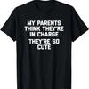 My Parents Think They're In Charge, They're So Cute - Funny T-Shirt