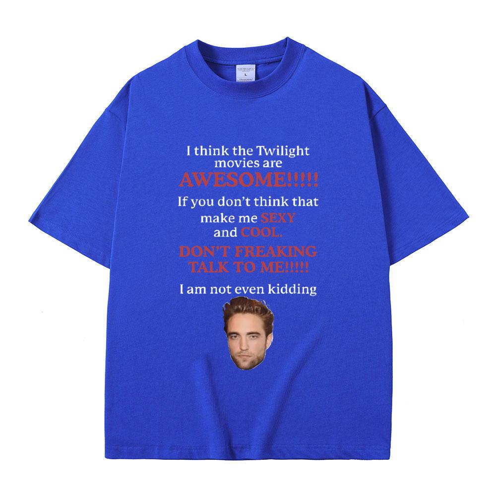 I Think Twilight Movies Are Awesome Tshirt Robert Pattinson T Shirt Edward Cullen Meme T-shirt Men Women Casual Loose Cotton Tee