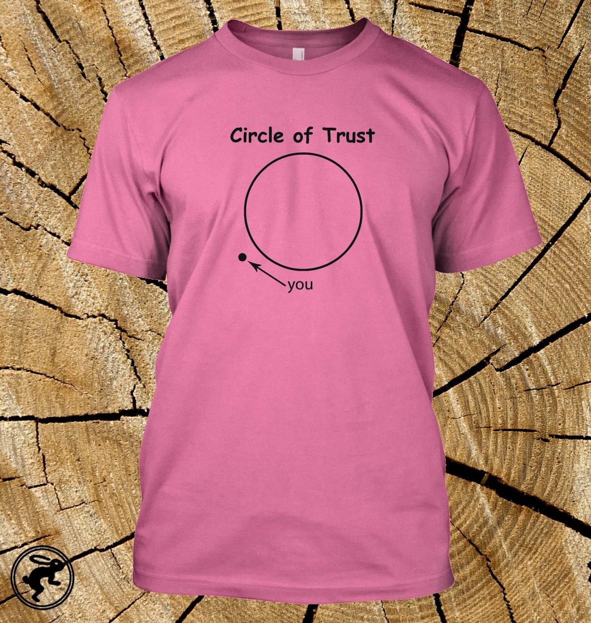 Circle of Trust (and you re not in it) T shirt Funny Tee in 12 wonderful colours XXL
